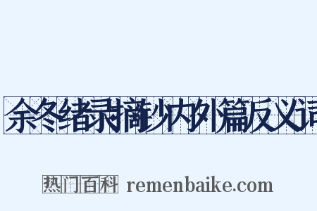 余冬绪录摘钞内外篇反义词是什么意思的图片